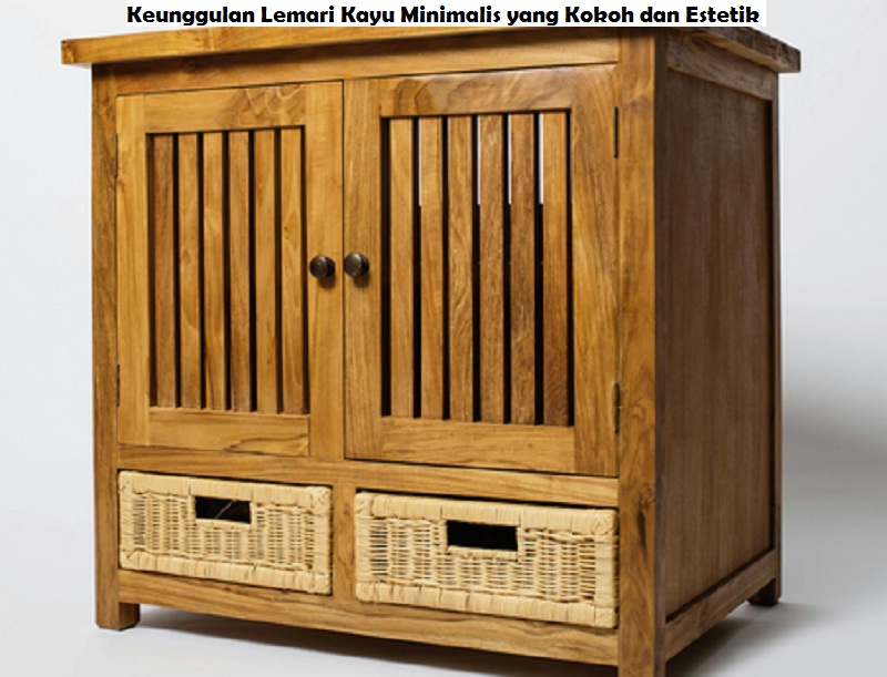 Keunggulan Lemari Kayu Minimalis yang Kokoh dan Estetik