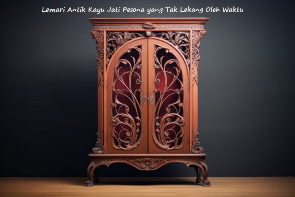 Lemari Antik Kayu Jati Pesona yang Tak Lekang Oleh Waktu