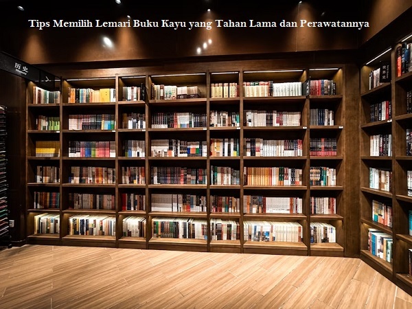 Tips Memilih Lemari Buku Kayu yang Tahan Lama dan Perawatannya